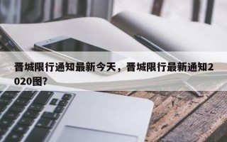 晋城限行通知最新今天，晋城限行最新通知2020图？