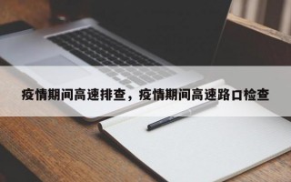 疫情期间高速排查，疫情期间高速路口检查
