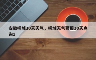 安徽桐城30天天气，桐城天气预报30天查询1