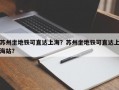 苏州坐地铁可直达上海？苏州坐地铁可直达上海站？