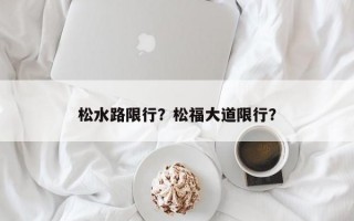 松水路限行？松福大道限行？