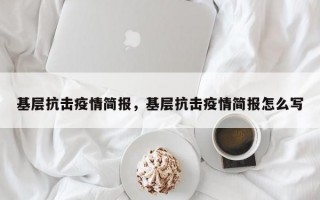 基层抗击疫情简报，基层抗击疫情简报怎么写