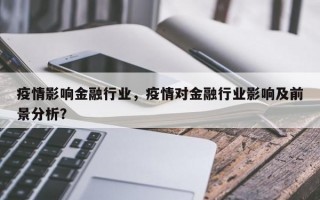 疫情影响金融行业，疫情对金融行业影响及前景分析？