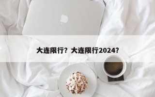 大连限行？大连限行2024？