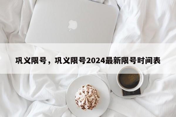 巩义限号，巩义限号2024最新限号时间表-第1张图片-恒川新闻