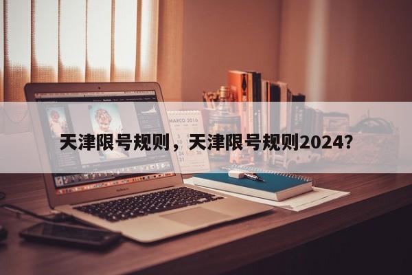 天津限号规则，天津限号规则2024？-第1张图片-恒川新闻