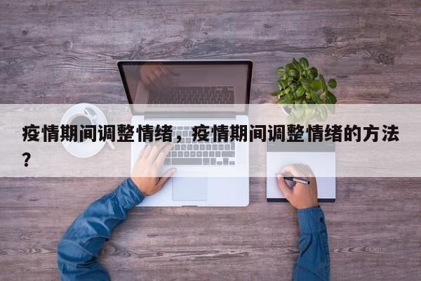 疫情期间调整情绪，疫情期间调整情绪的方法？-第1张图片-恒川新闻
