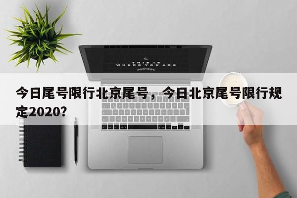 今日尾号限行北京尾号，今日北京尾号限行规定2020？-第1张图片-恒川新闻