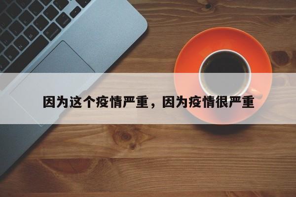 因为这个疫情严重，因为疫情很严重-第1张图片-恒川新闻