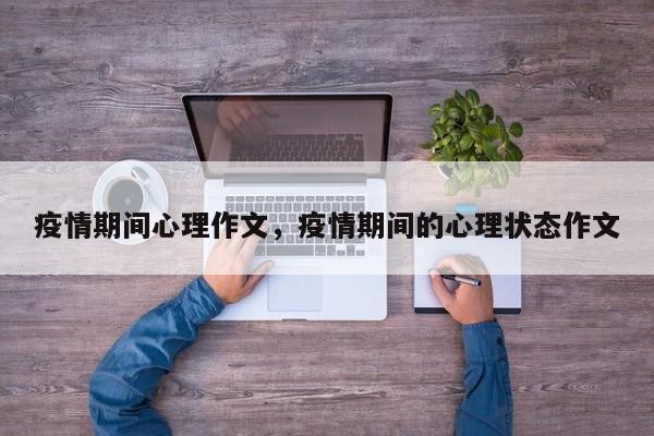疫情期间心理作文，疫情期间的心理状态作文-第1张图片-恒川新闻