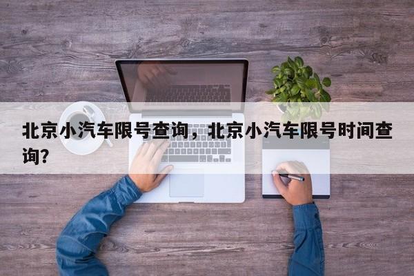北京小汽车限号查询，北京小汽车限号时间查询？-第1张图片-恒川新闻
