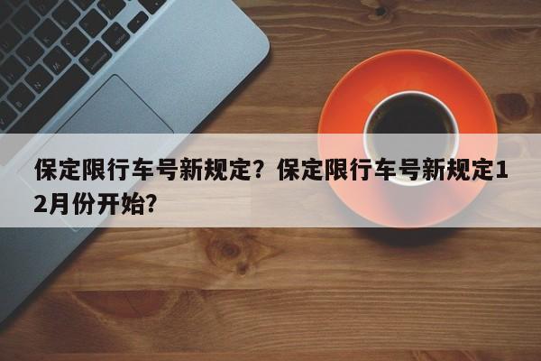 保定限行车号新规定？保定限行车号新规定12月份开始？-第1张图片-恒川新闻