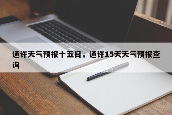 通许天气预报十五日，通许15天天气预报查询-第1张图片-恒川新闻